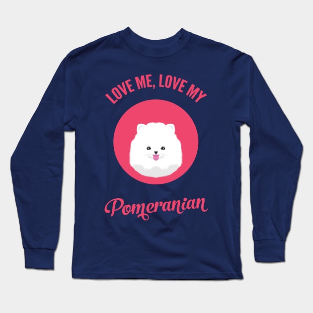 Love Me, Love My Pomeranian Long Sleeve T-Shirt by threeblackdots